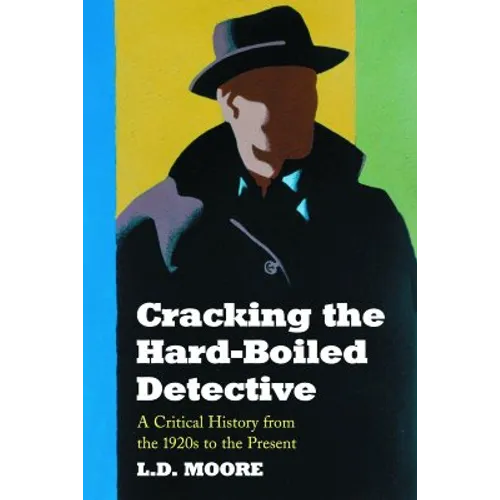 Cracking the Hard-Boiled Detective: A Critical History from the 1920s to the Present