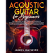 Acoustic Guitar for Beginners: Teach Yourself to Play Your Favorite Songs on Acoustic Guitar in as Little as 7 Days Even If You've Never Played An Ins