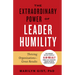 The Extraordinary Power of Leader Humility: Thriving Organizations & Great Results