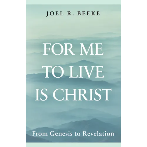 For Me to Live Is Christ: From Genesis to Revelation