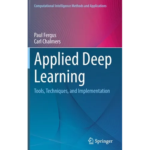 Applied Deep Learning: Tools, Techniques, and Implementation