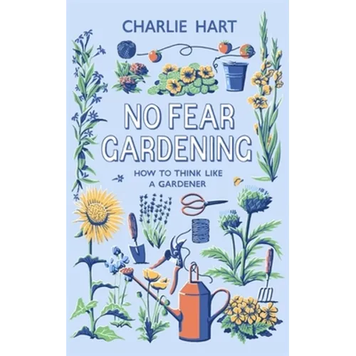 No Fear Gardening: How to Think Like a Gardener