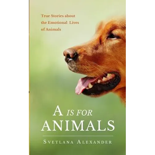A Is for Animals: True Stories about the Emotional Lives of Animals