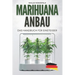 Marihuana Anbau - das Handbuch für Einsteiger: Das ABC des Cannabisanbaus - einfach Hanf anbauen für Anfänger