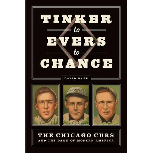 Tinker to Evers to Chance: The Chicago Cubs and the Dawn of Modern America