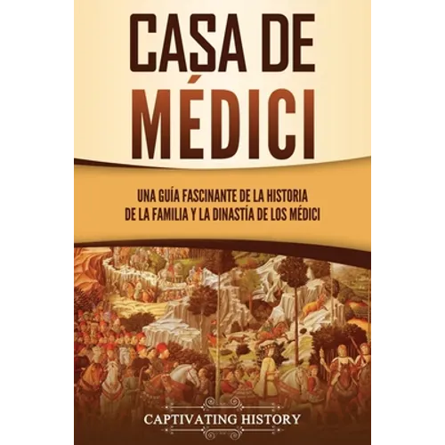 Casa de Médici: Una guía fascinante de la historia de la familia y la dinastía de los Médici - Paperback