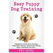 Easy Puppy Dog Training: Beginners guide book covering - Positive Training, Potty or Toilet Training, House Training, Sleep and Crate Training,