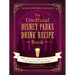 The Unofficial Disney Parks Drink Recipe Book: From Lefou's Brew to the Jedi Mind Trick, 100+ Magical Disney-Inspired Drinks