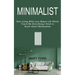 Minimalist: Teach Me Everything I Need to Know About Minimalism (How Living With Less Makes Life Whole)