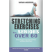Stretching for Seniors over 60: 50 easy stretches to decrease back pains and reduce risk of injury