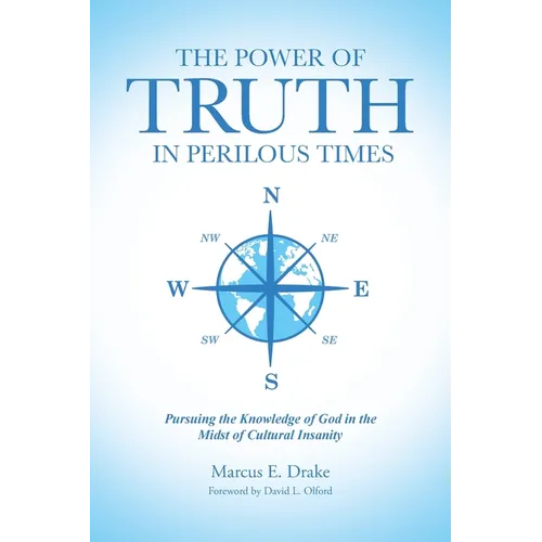 The Power of Truth in Perilous Times: Pursuing the Knowledge of God in the Midst of Cultural Insanity