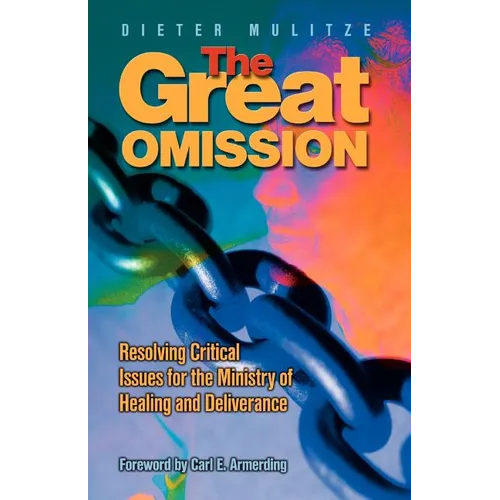 The Great Omission: Resolving Critical Issues for the Ministry of Healing and Deliverance