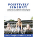 Positively Sensory!: A Guide to Help Your Child Develop Positive Approaches to Learning and Cope with Sensory Processing Difficulty