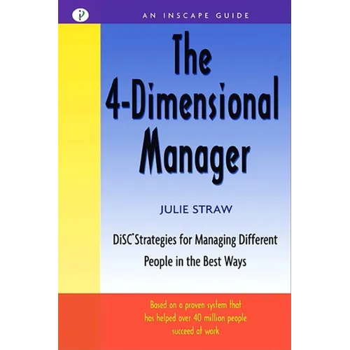The 4 Dimensional Manager: Disc Strategies for Managing Different People in the Best Ways