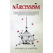 Narcissism: Read and Understand Every Narcissistic Personality. Healing After Emotional/Psychological Abuse. Disarming the Narciss
