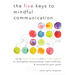 The Five Keys to Mindful Communication: Using Deep Listening and Mindful Speech to Strengthen Relationships, Heal Conflicts, and Accomplish Your Goals