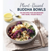 Plant-Based Buddha Bowls: 100 Recipes for Nourishing One-Bowl Vegan Meals