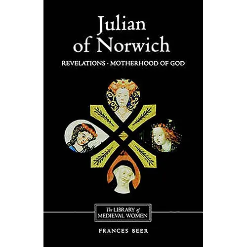 Julian of Norwich: Revelations of Divine Love and the Motherhood of God