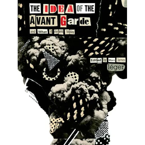 The Idea of the Avant Garde: And What It Means Today