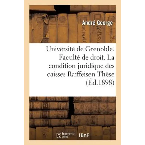 Université de Grenoble. Faculté de droit. Essai sur la condition juridique des caisses Raiffeise