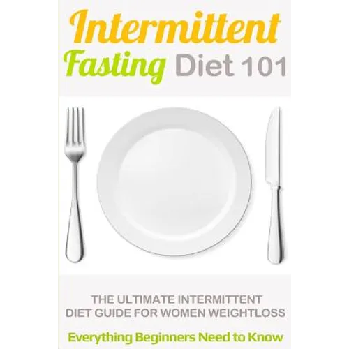 Intermittent Fasting Diet 101: Intermittent fasting for Beginners (2nd EDITION + BONUS CHAPTER) - Intermittent Fasting Diet Guide for Weight Loss