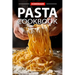 Homemade Pasta Cookbook: Elevate Your Meals with Pasta and Sauces for Every Occasion and Everyday