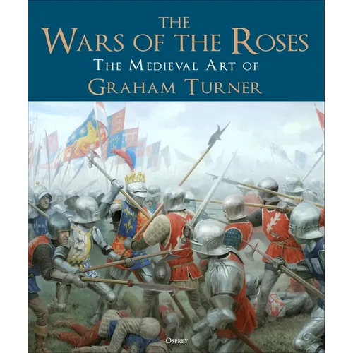 The Wars of the Roses: The Medieval Art of Graham Turner