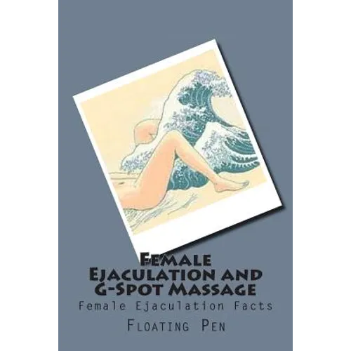 Female Ejaculation and G-Spot Massage: Female Ejaculation Facts