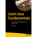 Learn Java Fundamentals: A Primer for Java Development and Programming