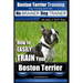 Boston Terrier Training Dog Training with the No BRAINER Dog TRAINER We Make it THAT Easy!: How to EASILY TRAIN Your Boston Terrier