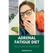 Adrenal Fatigue Diet: A Beginner's Step-by-Step Guide to Reversing Adrenal Fatigue Symptoms Through Diet: With Recipes and a Meal Plan