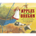 Apples to Oregon: Being the (Slightly) True Narrative of How a Brave Pioneer Father Brought Apples, Peaches, Pears, Plums, Grapes, and C