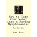 How to Turn Your Woman into a Raving Nymphomaniac: For Men Only