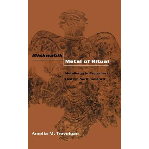 Miskwabik, Metal of Ritual: Metallurgy in Precontact Eastern North America