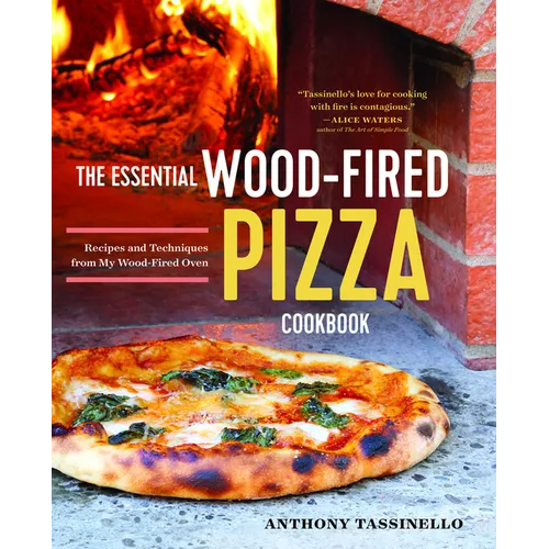 The Essential Wood Fired Pizza Cookbook: Recipes and Techniques from My Wood Fired Oven