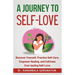 A Journey To Self-Love: Transformative Self-Discovery, Practical Self-Care Wisdom, Empowering Healing and Letting Go, Cultivating Lasting Self-Love