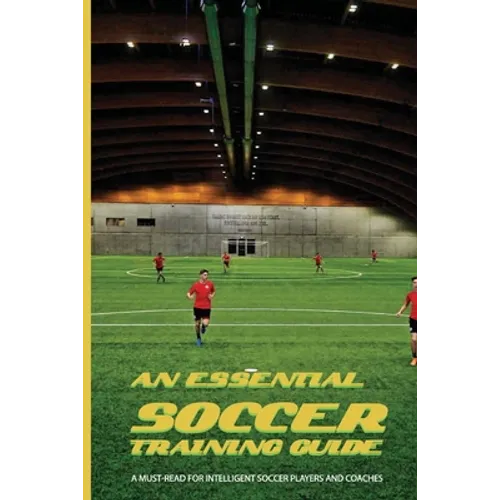 An Essential Soccer Training Guide: A Must-Read For Intelligent Soccer Players And Coaches: Soccer Modern Tactics - Paperback