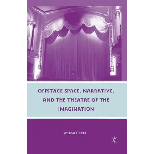 Offstage Space, Narrative, and the Theatre of the Imagination
