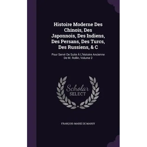 Histoire Moderne Des Chinois, Des Japonnois, Des Indiens, Des Persans, Des Turcs, Des Russiens, & C: Pour Servir De Suite À L'histoire Ancienne De M.