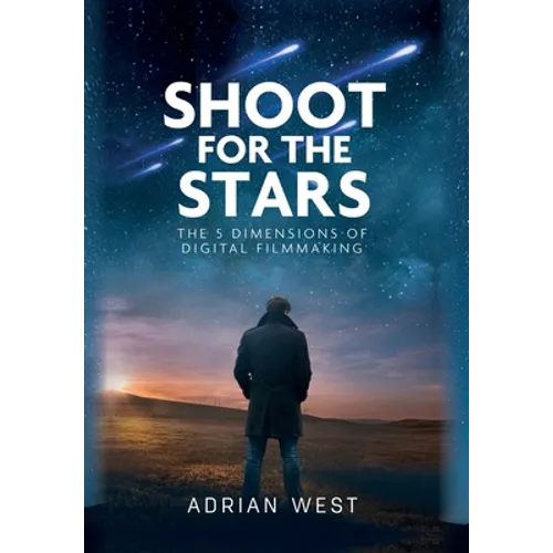 Shoot For The Stars: The 5 Dimensions of Independent Filmmaking