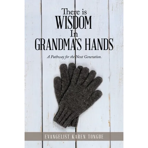 There Is Wisdom in Grandma's Hands: A Pathway for the Next Generation.