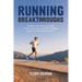 Running Breakthroughs: Transform Your Running and Life: Proven Lessons from World-Class Athletes, Experts, and Recreational Runners