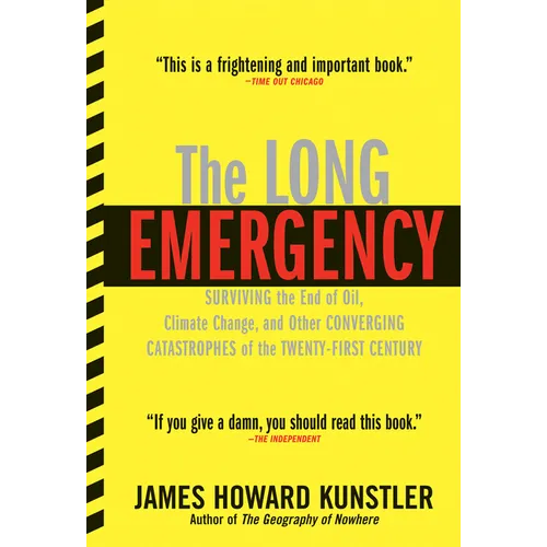 The Long Emergency: Surviving the End of Oil, Climate Change, and Other Converging Catastrophes of the Twenty-First Cent