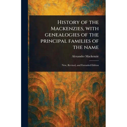 History of the Mackenzies, With Genealogies of the Principal Families of the Name - Paperback