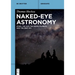 Naked-Eye Astronomy: Stars, the Sun, the Moon, Planets, and the Deep Sky