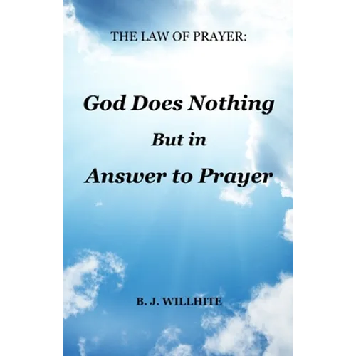 The Law of Prayer: God Does Nothing but in Answer to Prayer