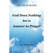 The Law of Prayer: God Does Nothing but in Answer to Prayer