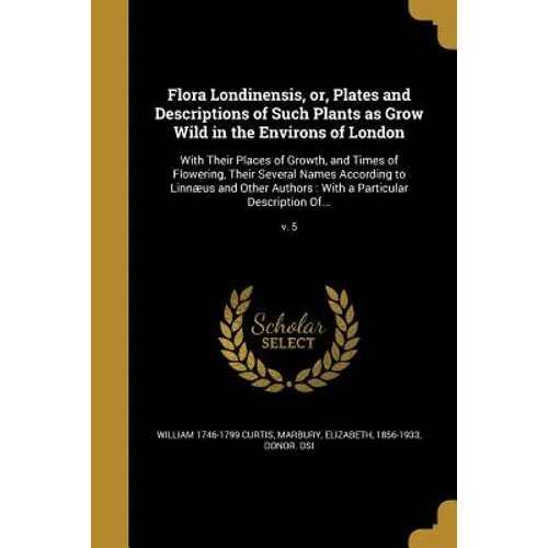 Flora Londinensis, or, Plates and Descriptions of Such Plants as Grow Wild in the Environs of London: With Their Places of Growth, and Times of Flower - Paperback
