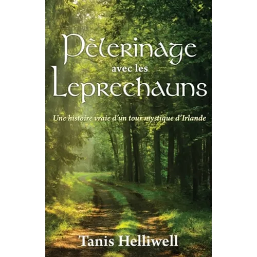Pèlerinage avec les Leprechauns: Un histoire vraie d'un tour mystique d'Irlande