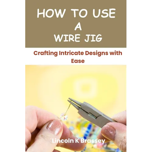 How to Use a Wire Jig: Crafting Intricate Designs with Ease